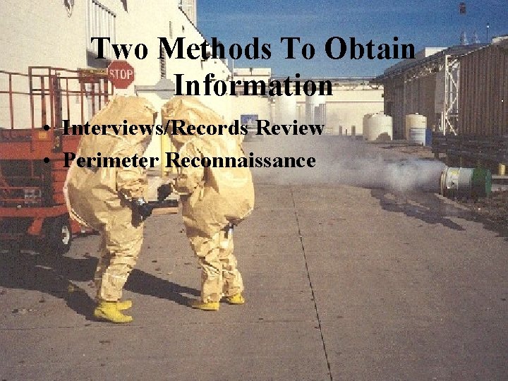 Two Methods To Obtain Information • Interviews/Records Review • Perimeter Reconnaissance 