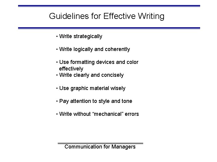 Guidelines for Effective Writing • Write strategically • Write logically and coherently • Use