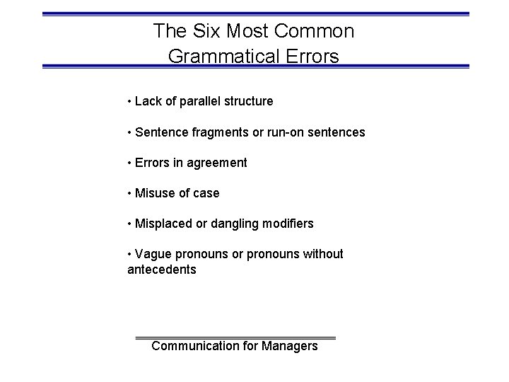 The Six Most Common Grammatical Errors • Lack of parallel structure • Sentence fragments
