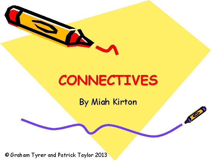 CONNECTIVES By Miah Kirton © Graham Tyrer and Patrick Taylor 2013 
