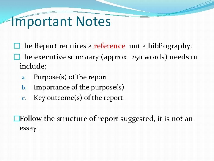 Important Notes �The Report requires a reference not a bibliography. �The executive summary (approx.