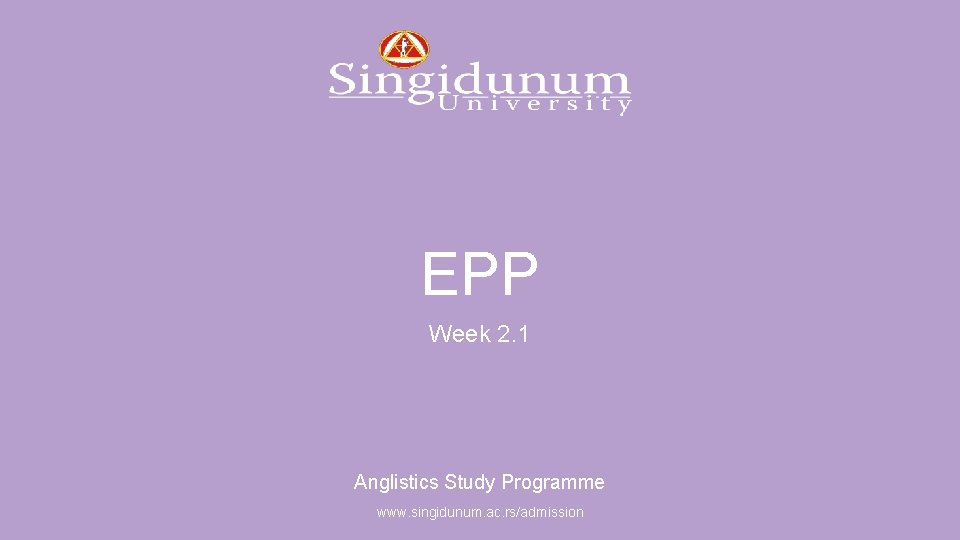 Anglistics Study Programme EPP Week 2. 1 Anglistics Study Programme www. singidunum. ac. rs/admission