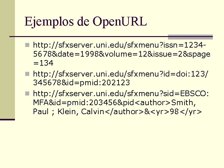 Ejemplos de Open. URL n http: //sfxserver. uni. edu/sfxmenu? issn=1234 - 5678&date=1998&volume=12&issue=2&spage =134 n