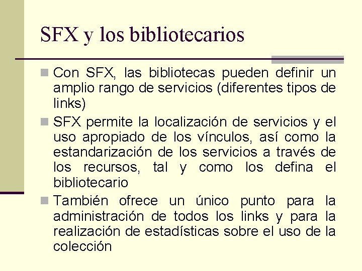 SFX y los bibliotecarios n Con SFX, las bibliotecas pueden definir un amplio rango