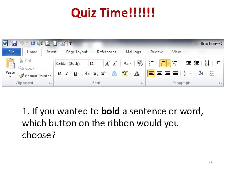 Quiz Time!!!!!! 1. If you wanted to bold a sentence or word, which button