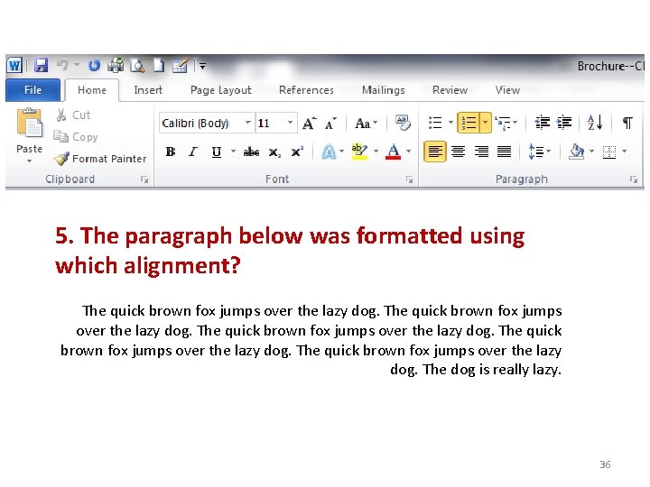 5. The paragraph below was formatted using which alignment? The quick brown fox jumps