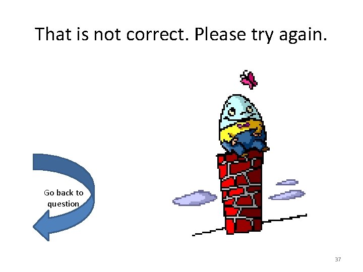 That is not correct. Please try again. Go back to question 37 