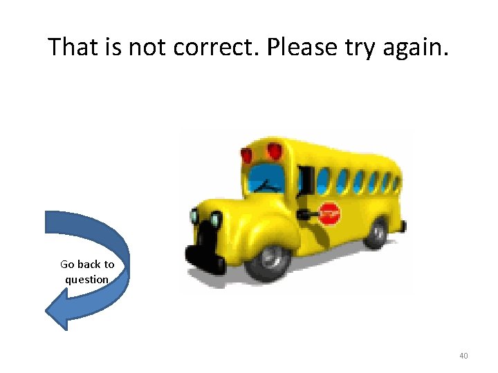 That is not correct. Please try again. Go back to question 40 