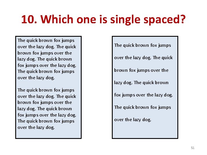 10. Which one is single spaced? The quick brown fox jumps over the lazy