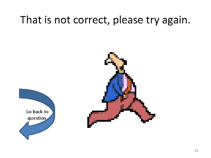 That is not correct, please try again. Go back to question 52 