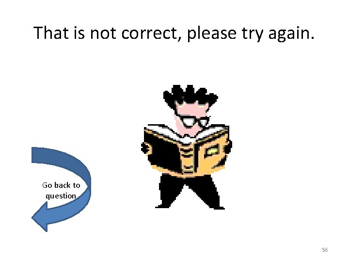 That is not correct, please try again. Go back to question 56 