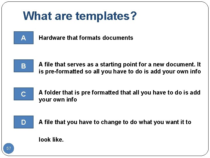 What are templates? A Hardware that formats documents B A file that serves as