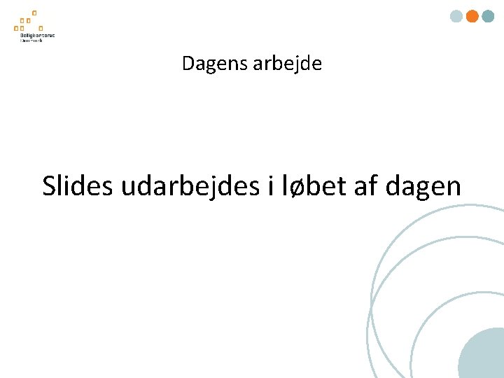 Dagens arbejde Slides udarbejdes i løbet af dagen Dagens arbejde Slides udarbejdes i løbet af dagen