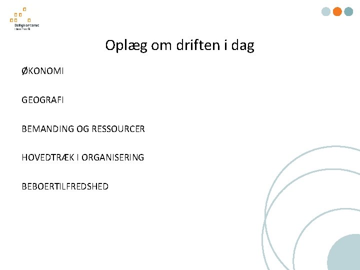 Oplæg om driften i dag ØKONOMI GEOGRAFI BEMANDING OG RESSOURCER HOVEDTRÆK I ORGANISERING BEBOERTILFREDSHED