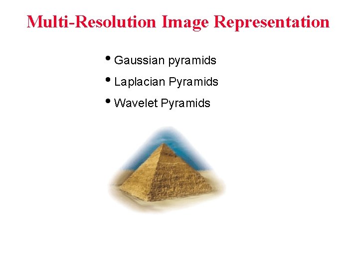 Multi-Resolution Image Representation • Gaussian pyramids • Laplacian Pyramids • Wavelet Pyramids 