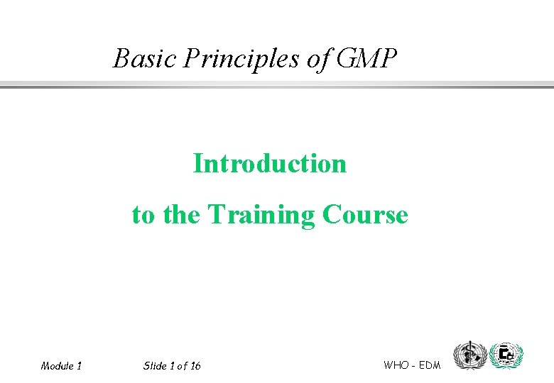 Basic Principles of GMP Introduction to the Training Course Module 1 Slide 1 of