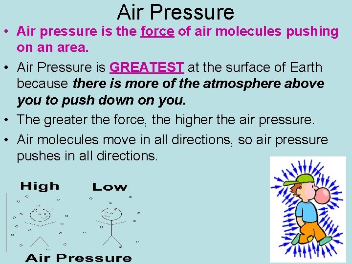 Air Pressure • Air pressure is the force of air molecules pushing on an