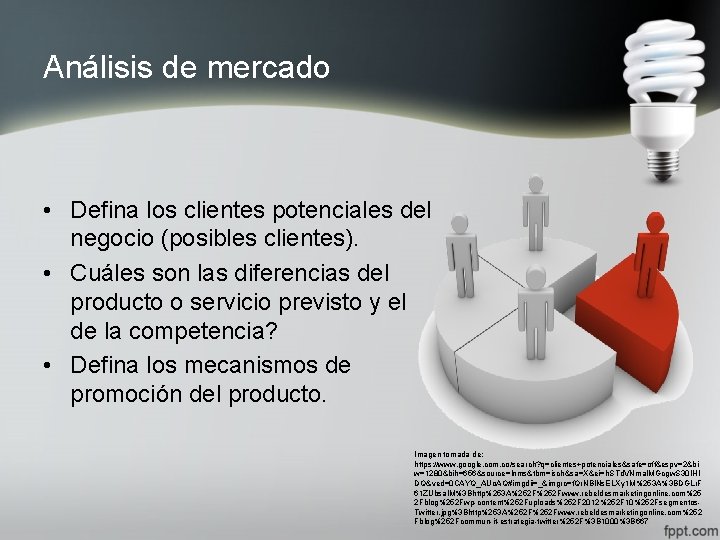 Análisis de mercado • Defina los clientes potenciales del negocio (posibles clientes). • Cuáles