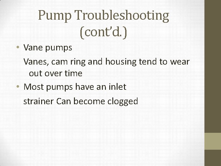 Pump Troubleshooting (cont’d. ) • Vane pumps Vanes, cam ring and housing tend to