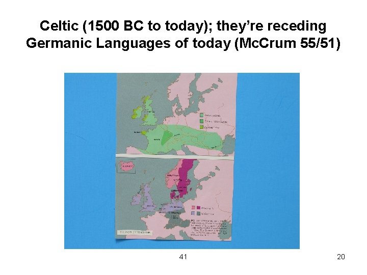 Celtic (1500 BC to today); they’re receding Germanic Languages of today (Mc. Crum 55/51)