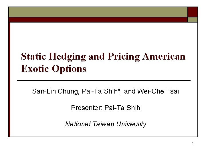 Static Hedging and Pricing American Exotic Options San-Lin Chung, Pai-Ta Shih*, and Wei-Che Tsai