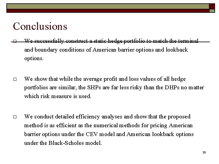 Conclusions o We successfully construct a static hedge portfolio to match the terminal and
