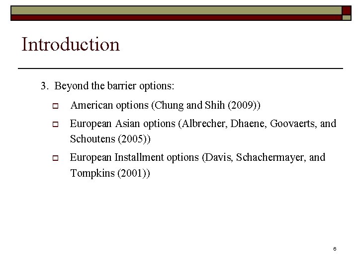 Introduction 3. Beyond the barrier options: o American options (Chung and Shih (2009)) o
