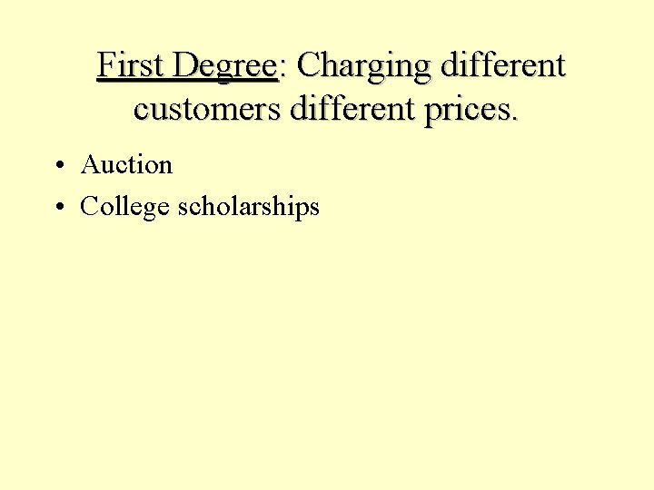 First Degree: Charging different customers different prices. • Auction • College scholarships 