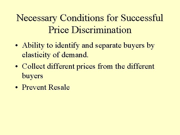 Necessary Conditions for Successful Price Discrimination • Ability to identify and separate buyers by