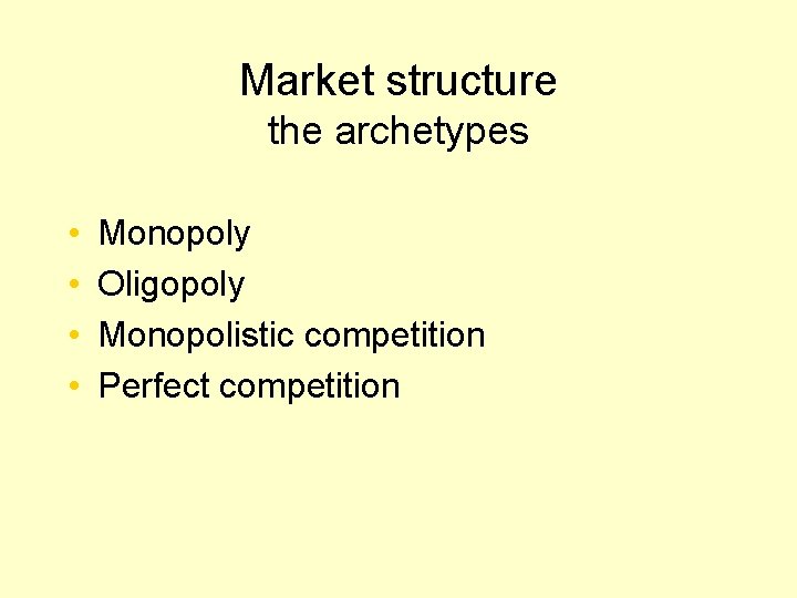 Market structure the archetypes • • Monopoly Oligopoly Monopolistic competition Perfect competition 