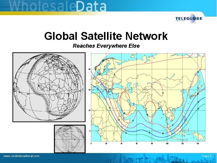 Global Satellite Network Reaches Everywhere Else www. vsnlinternational. com Page 3 