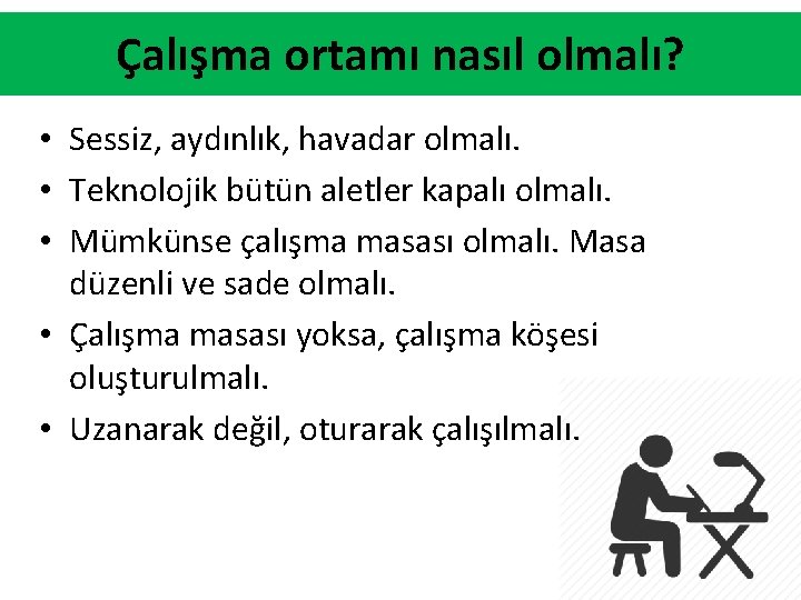 Çalışma ortamı nasıl olmalı? • Sessiz, aydınlık, havadar olmalı. • Teknolojik bütün aletler kapalı