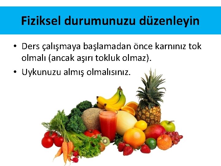 Fiziksel durumunuzu düzenleyin • Ders çalışmaya başlamadan önce karnınız tok olmalı (ancak aşırı tokluk