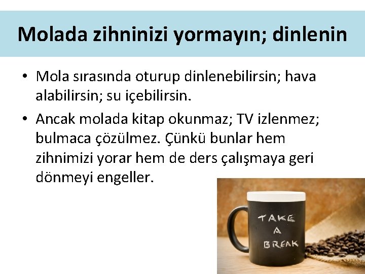 Molada zihninizi yormayın; dinlenin • Mola sırasında oturup dinlenebilirsin; hava alabilirsin; su içebilirsin. •