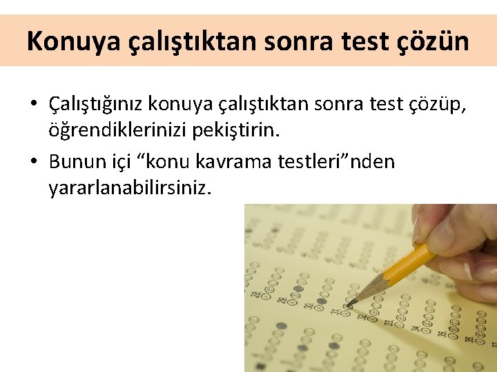 Konuya çalıştıktan sonra test çözün • Çalıştığınız konuya çalıştıktan sonra test çözüp, öğrendiklerinizi pekiştirin.