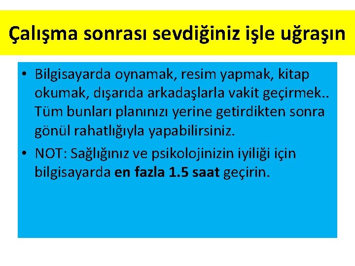 Çalışma sonrası sevdiğiniz işle uğraşın • Bilgisayarda oynamak, resim yapmak, kitap okumak, dışarıda arkadaşlarla