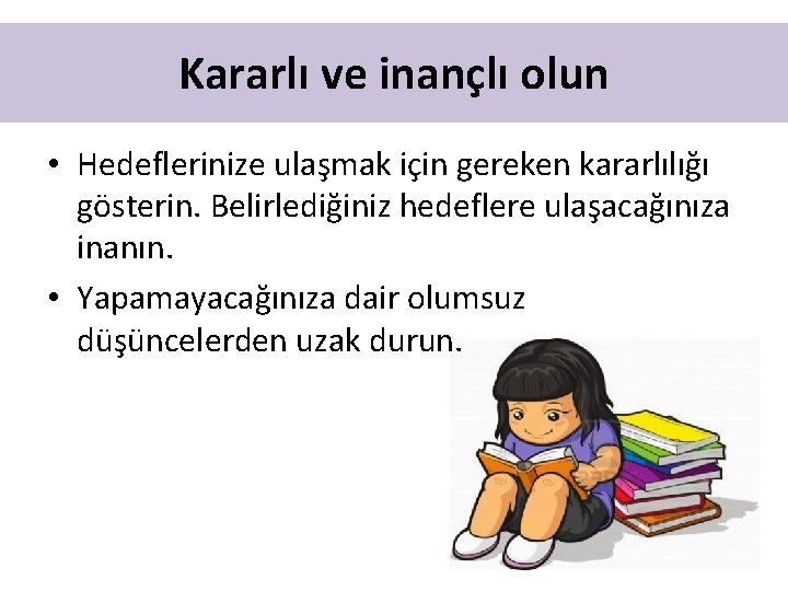 Kararlı ve inançlı olun • Hedeflerinize ulaşmak için gereken kararlılığı gösterin. Belirlediğiniz hedeflere ulaşacağınıza