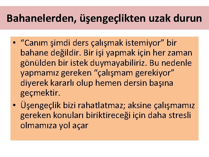 Bahanelerden, üşengeçlikten uzak durun • “Canım şimdi ders çalışmak istemiyor” bir bahane değildir. Bir