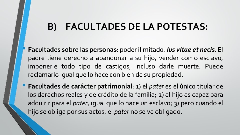 B) FACULTADES DE LA POTESTAS: • Facultades sobre las personas: poder ilimitado, ius vitae B) FACULTADES DE LA POTESTAS: • Facultades sobre las personas: poder ilimitado, ius vitae