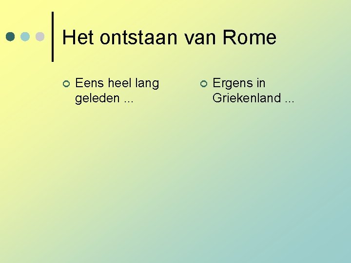 Het ontstaan van Rome ¢ Eens heel lang geleden. . . ¢ Ergens in Het ontstaan van Rome ¢ Eens heel lang geleden. . . ¢ Ergens in