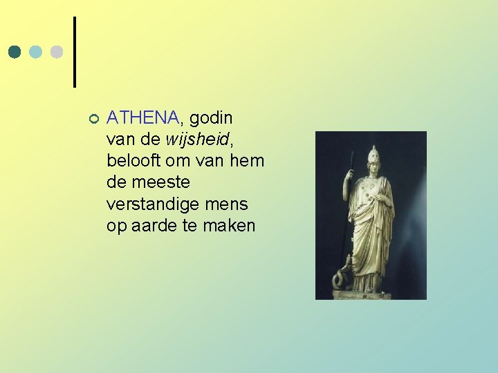 ¢ ATHENA, godin van de wijsheid, belooft om van hem de meeste verstandige mens ¢ ATHENA, godin van de wijsheid, belooft om van hem de meeste verstandige mens