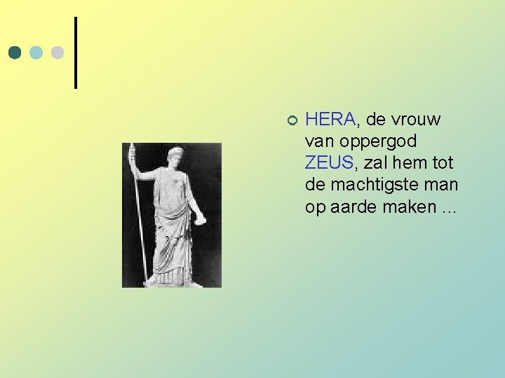 ¢ HERA, de vrouw van oppergod ZEUS, zal hem tot de machtigste man op ¢ HERA, de vrouw van oppergod ZEUS, zal hem tot de machtigste man op