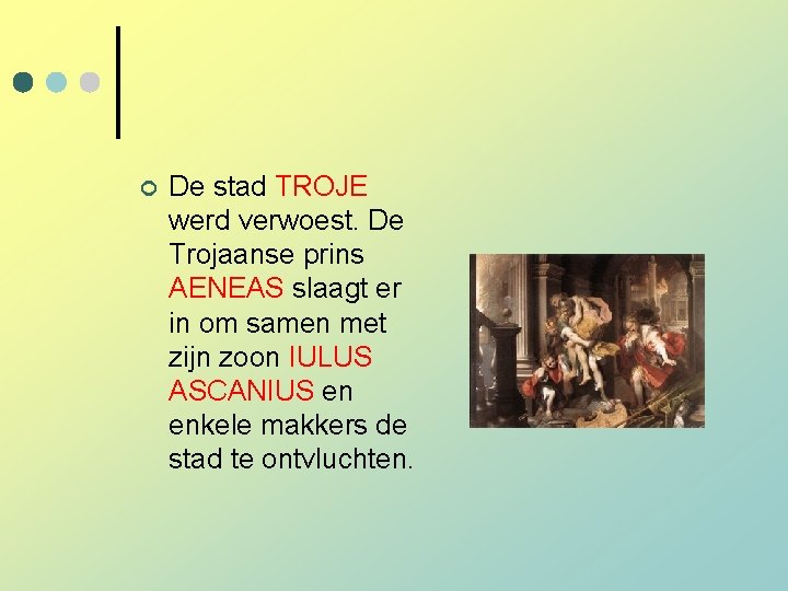 ¢ De stad TROJE werd verwoest. De Trojaanse prins AENEAS slaagt er in om ¢ De stad TROJE werd verwoest. De Trojaanse prins AENEAS slaagt er in om
