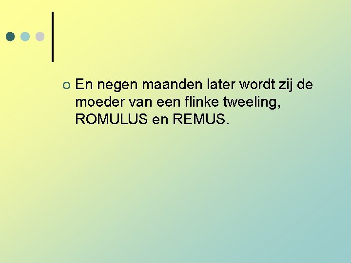 ¢ En negen maanden later wordt zij de moeder van een flinke tweeling, ROMULUS ¢ En negen maanden later wordt zij de moeder van een flinke tweeling, ROMULUS