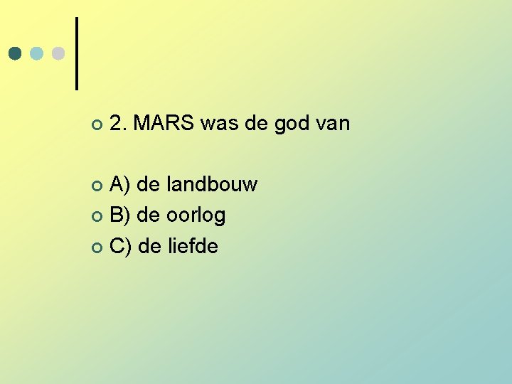 ¢ 2. MARS was de god van A) de landbouw ¢ B) de oorlog ¢ 2. MARS was de god van A) de landbouw ¢ B) de oorlog
