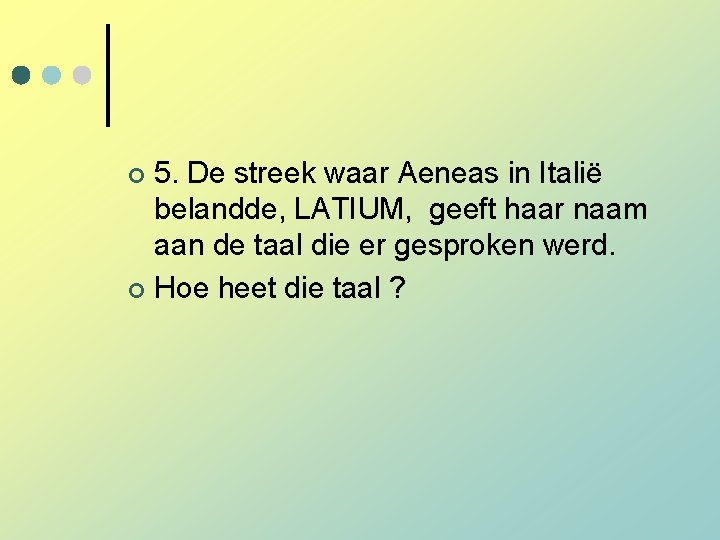 5. De streek waar Aeneas in Italië belandde, LATIUM, geeft haar naam aan de 5. De streek waar Aeneas in Italië belandde, LATIUM, geeft haar naam aan de