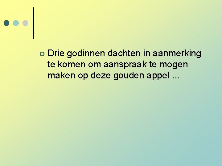 ¢ Drie godinnen dachten in aanmerking te komen om aanspraak te mogen maken op ¢ Drie godinnen dachten in aanmerking te komen om aanspraak te mogen maken op