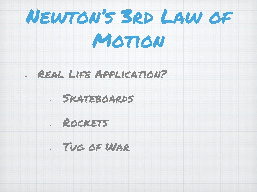 Newton’s 3 rd Law of Motion • Real Life Application? • Skateboards • Rockets