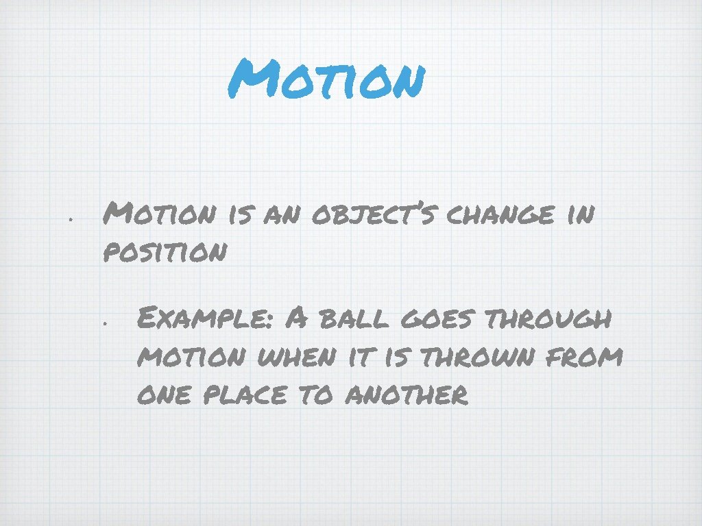 Motion • Motion is an object’s change in position • Example: A ball goes