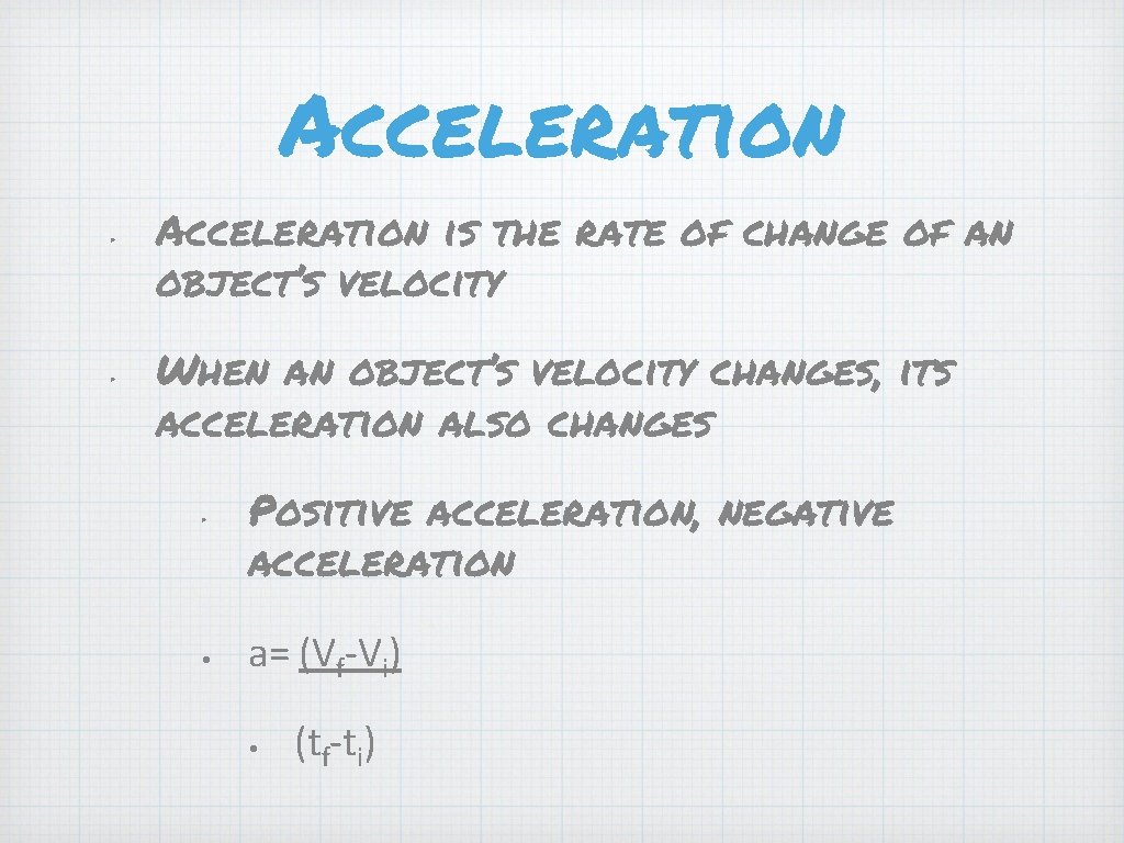 Acceleration • • Acceleration is the rate of change of an object’s velocity When